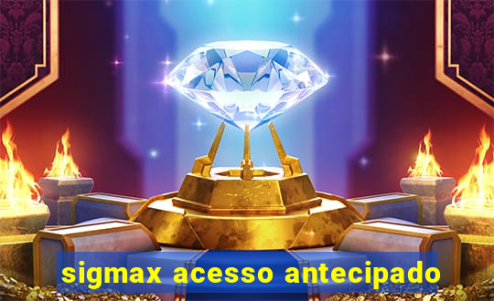 sigmax acesso antecipado